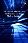 The One-Sex Body on Trial: The Classical and Early Modern Evidence (History of Medicine in Context) By Helen King Cover Image