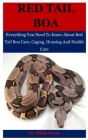 Red Tail Boa: Everything You Need To Know About Red Tail Boa, Care, Housing, Caging And Health Care Cover Image