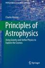 Principles of Astrophysics: Using Gravity and Stellar Physics to Explore the Cosmos (Undergraduate Lecture Notes in Physics) By Charles Keeton Cover Image