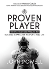 Proven Player: The Instruction Manual to Building Character in Sports and Life By John Powell Cover Image
