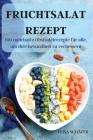Fruchtsalat Rezept: 100 nahrhafte Obstsalatrezepte für alle, um Ihre Gesundheit zu verbessern By Elisa Schäfer Cover Image