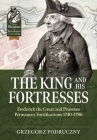 The King and His Fortresses: Frederick the Great and Prussian Permanent Fortifications 1740-1786 (From Reason to Revolution) By Grzegorz Podruczny Cover Image