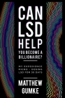 Can LSD Help You Become A Billionaire?: My Experience Micro-Dosing LSD For 30 Days By Matthew Gumke Cover Image