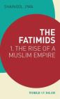 The Fatimids: 1 - The Rise of a Muslim Empire (World of Islam) By Shainool Jiwa Cover Image