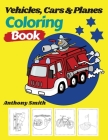 Vehicles, Cars and Planes Coloring Book: Activity Book of Things That Go For Your Family Including (Tram, Pirate Rowboat, Helicopter, Taxi, Bicycle an By Anthony Smith Cover Image