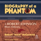 Biography of a Phantom: A Robert Johnson Blues Odyssey By Robert Mack McCormick, John Troutman (Contribution by), Adam Verner (Read by) Cover Image