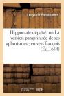 Hippocrate Dépaïsé, Ou La Version Paraphrasée de Ses Aphorismes En Vers François (Litterature) Cover Image