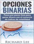 Opciones Binarias: Pasos por pasos Guía para ganar dinero con el comercio de Indices de volatilidad By Richard Lee Cover Image