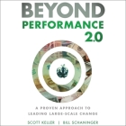 Beyond Performance 2.0: A Proven Approach to Leading Large-Scale Change 2nd Edition By Bill Schaninger, Scott Keller, Matthew Boston (Read by) Cover Image