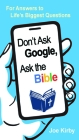 Don't Ask Google, Ask the Bible: For Answers to Life's Biggest Questions By Joe Kirby (Compiled by) Cover Image