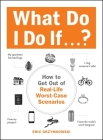 What Do I Do If...?: How to Get Out of Real-Life Worst-Case Scenarios Cover Image