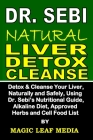 Dr. Sebi Natural Liver Detox Cleanse: Detox and Cleanse Your Liver, Naturally and Safely, Using Dr. Sebi's Nutritional Guide, Alkaline Diet, Approved Cover Image