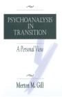 Psychoanalysis in Transition: A Personal View By Merton M. Gill Cover Image
