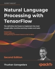 Natural Language Processing with TensorFlow - Second Edition: The definitive NLP book to implement the most sought-after machine learning models and t By Thushan Ganegedara Cover Image