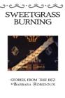 Sweetgrass Burning: Stories From The Rez Cover Image