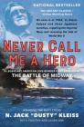 Never Call Me a Hero: A Legendary American Dive-Bomber Pilot Remembers the Battle of Midway By N. Jack "Dusty" Kleiss, Timothy Orr, Laura Orr Cover Image
