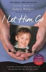 I Let Him Go: A Mother's Heartbreaking True Story of the Murder that Shocked the World By Denise Fergus Cover Image