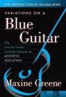 Variations on a Blue Guitar: The Lincoln Center Institute Lectures on Aesthetic Education By Maxine Greene Cover Image