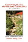 Caregivers, Trauma and the Road to Resiliency: You Are Not Alone By Susan Cooney Cover Image