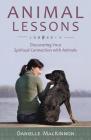 Animal Lessons: Discovering Your Spiritual Connection with Animals By Danielle MacKinnon Cover Image