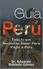 Guía Perú Todo lo que Necesitas Saber Para Viajar a Perú Cover Image