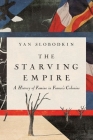 The Starving Empire: A History of Famine in France's Colonies By Yan Slobodkin Cover Image