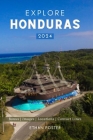 Explore Honduras 2024: Your Complete Pocket Guide to the Natural Beauty of Central America, Wildlife-Watching, Sights, Foods, Best Beaches, a Cover Image