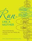 Run Like a Mother: How to Get Moving--and Not Lose Your Family, Job, or Sanity Cover Image