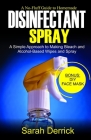 A No-Fluff Guide To Homemade DISINFECTANT SPRAY: A Simple Approach to making bleach and alcohol-based wipes and spray Cover Image