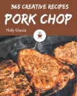 365 Creative Pork Chop Recipes: Pork Chop Cookbook - The Magic to Create Incredible Flavor! By Holly Garcia Cover Image