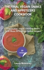The Final Vegan Snacks and Appetizers Cookbook: Inspire your vegan cooking desire with these 50 kitchen-tested recipes Cover Image