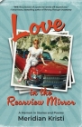 Love in the Rearview Mirror: a memoir in stories and poems By Meridian Kristi Cover Image