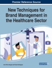 New Techniques for Brand Management in the Healthcare Sector By Ana Pinto Borges (Editor), Paula Rodrigues (Editor) Cover Image