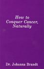 How to Conquer Cancer, Naturally: The Grape Cure By Johanna Brandt Cover Image