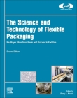 The Science and Technology of Flexible Packaging: Multilayer Films from Resin and Process to End Use (Plastics Design Library) By Barry A. Morris Cover Image