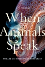 When Animals Speak: Toward an Interspecies Democracy By Eva Meijer Cover Image