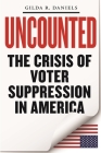 Uncounted: The Crisis of Voter Suppression in America By Gilda R. Daniels Cover Image