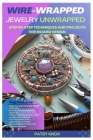 Wire-Wrapped Jewelry Unwrapped: Step By Step Techniques And Projects For Beaded Design By Patsy Knox Cover Image