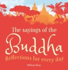 The Sayings of the Buddha: Reflections for Every Day By William Wray Cover Image