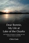 Dear Bonnie, My Life at Lake of the Ozarks: Self-Healing Techniques to Bridge the Gap Between Heaven and Earth By Chris Goin Cover Image