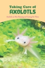 Taking Care of Axolotls: Axolotls as Pets Keeping and Caring for Them: The Treatment of Axolotls. Cover Image