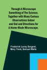 Through a Microscope Something of the Science, Together with many Curious Observations Indoor and Out and Directions for a Home-made Microscope. Cover Image