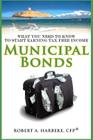 Municipal Bonds - What You Need To Know To Start Earning Tax-Free Income By Robert a. Harbeke Cover Image