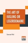 The Art Of Iugling Or Legerdemaine: Wherein Is Deciphered, All The Conueyances Of Legerdemaine And Iugling Cover Image