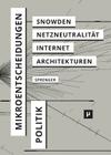 Politik der Mikroentscheidungen: Edward Snowden, Netzneutralität und die Architekturen des Internets Cover Image