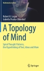 A Topology of Mind: Spiral Thought Patterns, the Hyperlinking of Text, Ideas and More (Mathematics in Mind) By Robert K. Logan, Izabella Pruska-Oldenhof Cover Image