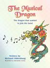 The Musical Dragon: The Dragon That Wanted to Join the Band By Richard Oldenburg, Samantha Cerney (Illustrator) Cover Image