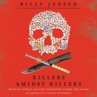 Killers Amidst Killers: Hunting Serial Killers Operating Under the Cloak of America's Opioid Epidemic By Billy Jensen, Billy Jensen (Read by) Cover Image