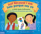 Just Because I Am / Solo porque soy yo: A Child’s Book of Affirmation / Un libro de afirmaciones para niños By Lauren Murphy Payne, M.S.W., LCSW, Melissa Iwai (Illustrator) Cover Image
