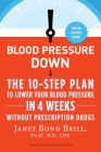 Blood Pressure Down: The 10-Step Plan to Lower Your Blood Pressure in 4 Weeks--Without Prescription Drugs By Janet Bond Brill, PhD RD Cover Image